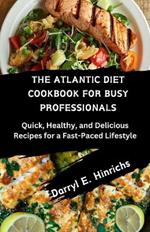 The Atlantic Diet Cookbook for Busy Professional: Quick, Healthy, and Delicious Recipes for a Fast-Paced Lifestyle