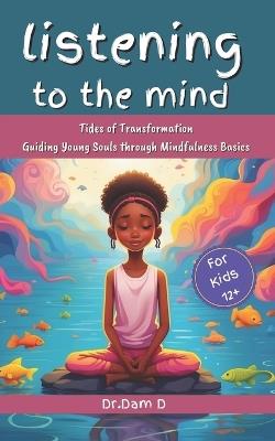 Listening to the Mind: Tides of Transformation: Guiding Young Souls through Mindfulness Basics - Dam D - cover