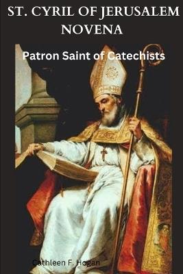 St. Cyril of Jerusalem Novena: Patron Saint of Catechists - Cathleen F Hogan - cover