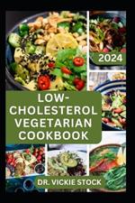 Low-Cholesterol Vegetarian Cookbook: A Comprehensive, Detailed Dietary Guide with Plant-based Recipes to Improve Heart Health and Bring Cholesterol Level Down