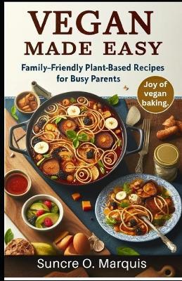 Vegan Made Easy: Family-friendly Plant-based Recipes For Busy Parents - Suncre O Marquis - cover