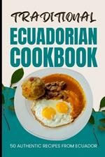 Traditional Ecuadorian Cookbook: 50 Authentic Recipes from Ecuador