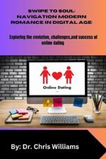 Swipe to Soul: NAVIGATING MODERN ROMANCE IN THE DIGITAL AGE: Exploring the Evolution, Challenges, and Successes of Online Dating