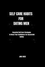 Self care Habits for Dating men: Mastering self care tips and Dating dynamics for Modern man