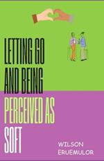 letting go and being perceived as soft