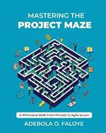 Mastering The Project Maze: A Whimsical Walk from Prince2 to Agile Scrum