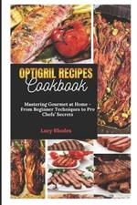 Optigril Recipes Cookbook: Mastering Gourmet at Home - From Beginner Techniques to Pro Chefs' Secrets