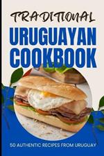Traditional Uruguayan Cookbook: 50 Authentic Recipes from Uruguay