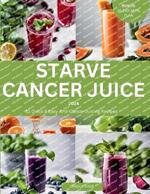 Starve Cancer Juice 2024: 51 Quick & Easy Anti-Cancer Juicing Recipe