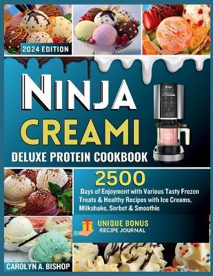 Ninja Creami Deluxe Protein Cookbook: : 2500 Days of Enjoyment with Various Tasty Frozen Treats & Healthy Recipes with Ice Creams, Milkshake, Sorbet & Smoothie - Carolyn A Bishop - cover