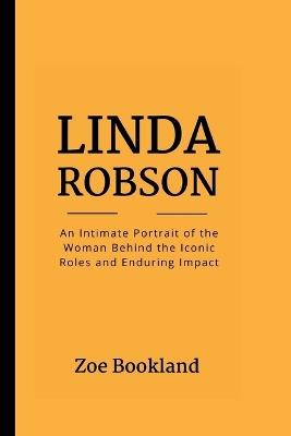 Linda Robson: An Intimate Portrait of the Woman Behind the Iconic Roles and Enduring Impact - Zoe Bookland - cover