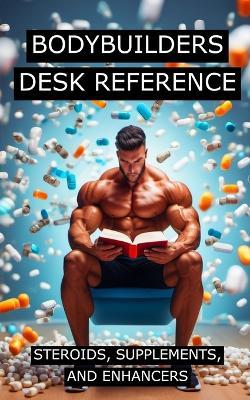 Bodybuilders Desk Reference for Steroids, Supplements, and Enhancers: Covers a wide range of steroids, from Testosterone, Trenbolone, and Nandrolone, to supplements and other enhancers. - Fitness Research Publishing - cover