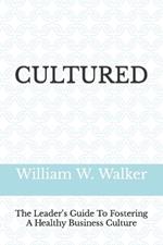 Cultured: The Leader's Guide To Fostering A Healthy Business Culture