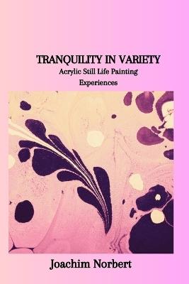 Tranquility in Variety: Acrylic Still Life Painting Experiences - Joachim Norbert - cover