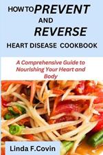 How to prevent and reverse heart disease cookbook: A Comprehensive Guide to Nourishing Your Heart and Body