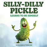 Silly-Dilly Pickle Learns To Be Himself: A fun and silly story highlighting the importance of friendship, acceptance, and the importance of just being yourself. For ages 2-5