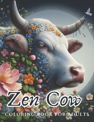 Zen Cow Coloring Book for Adults: A Relaxation and Stress Relief Coloring Book with Amazing Animals in Flowers for Mindful People, Meditation and Inner Peace - Laura Szekely - cover