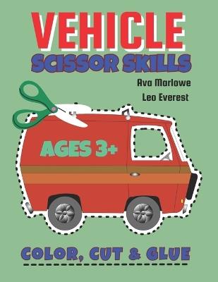 Vehicle Scissor Skills: Rev Up Your Child's Creativity with Exciting Vehicle Crafting Fun! - Leo Everest,Ava Marlowe - cover