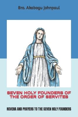 Seven Holy Founders of the Order of Servites: A Beacon of Hope and Compassion in a Troubled World: Novena and Prayers to the Seven Holy Founders - Akabogu Johnpaul - cover