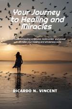 Your Journey to Healing and Miracles: Powerful healing scriptures, testimonies and prayer to make your healing sure.