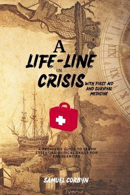 A Lifeline in Crisis with First Aid and Survival Medicine: A Prepper's Guide to Learn Essential Medical Skills for Emergencies - Samuel Corbyn - cover