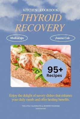 Thyroid Recovery Kitchen Cookbook: The Ultimate Guide to Easy and Quick Healing Diet for Hypothyroidism and Hashimoto's Recovery with Meal Plan and over 90 Recipes Included - Joanna Cole - cover