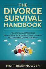 The Divorce Survival Handbook: Practical Guidance for Rebuilding Your Finances and Finding Peace of Mind After the Big D