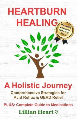 Heartburn Healing: A Holistic Journey - Comprehensive Strategies for Acid Reflux & GERD Relief, PLUS: Complete Guide to Medications - Lillian Heart - cover