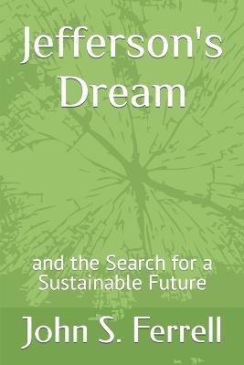 Jefferson's Dream: and the Search for a Sustainable Future - John S Ferrell - cover