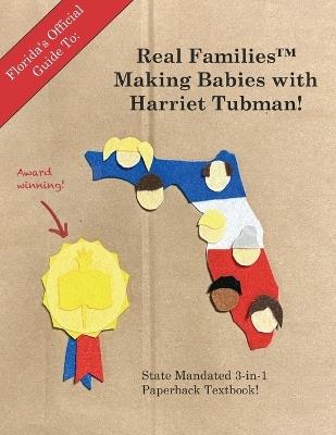Florida's Official Guide To: Real Families(tm) Making Babies With Harriet Tubman: State Mandated 3-in-1 Paperback Textbook - Freedom Eagle Publishing & Lands LLC - cover