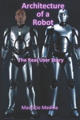 Architecture of a Robot: The Real User Story - Mauricio Medina Cardona - cover