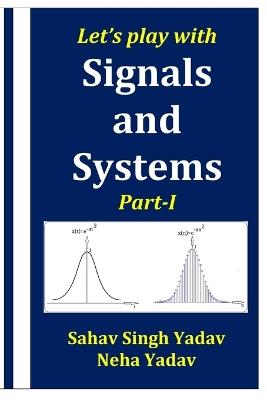 Let's play with Signals and Systems Part-I - Neha Yadav,Sahav Singh Yadav - cover