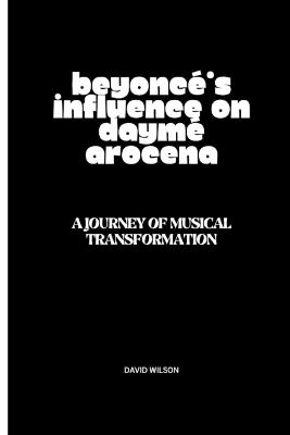 Beyonc?'s Influence on Daym? Arocena: A Journey of Musical Transformation - David Wilson - cover