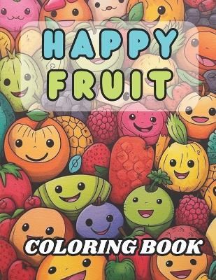 Happy Fruit Coloring Book: 40 Images 8.5x11 Melons, Apples, Bananas & More Mindful Coloring and Stress Relief for Kids, Teens, Adults, and Seniors - Pm Journals - cover