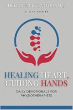 Healing Heart, Guiding Hands: Devotionals for Physiotherapists: Practical Wisdom and Faith-Based Inspiration for People With Healing Hands And Faithful Hearts - Physiotherapy At Its Best