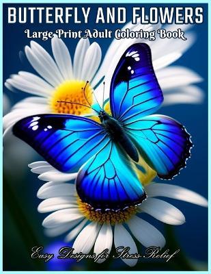 Butterfly and Flowers Large Print Coloring Book: Relaxing Designs for Stress Relief with Easy Flowers and Simple Butterflies and more ! - Large Print Coloring Books Publishing - cover
