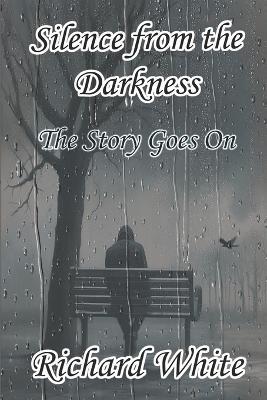 Silence From The Darkness: The Story Goes On - Richard White - cover