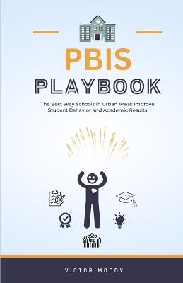 PBIS Playbook: The Best Way Schools in Urban Areas Improve Student Behavior and Academic Results - Victor Moody - cover