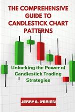 The Comprehensive Guide to Candlestick Chart Patterns: Unlocking the Power of Candlestick Trading Strategies