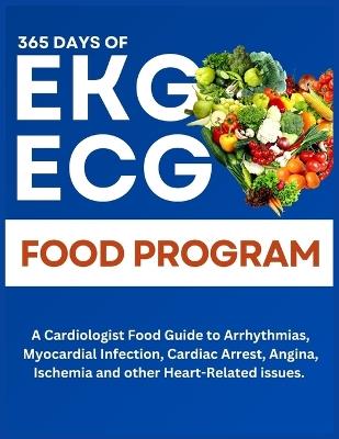 365 Days of Heart Healthy Food Program For EKG/ECG Abnormalities: A Cardiologist Food Guide to Arrhythmias, Myocardial Infarction, Cardiac Arrest, Angina, Ischemia and other Heart-Related Issues. - Dave J Theresa - cover