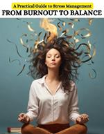 From Burnout to Balance: A Practical Guide to Stress Management