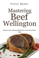 Mastering Beef Wellington: Elevate Your Culinary Repertoire with this Classic Dish