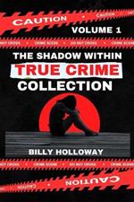 The Shadow Within True Crime Collection Volume 1: 24 Enthralling True Crime Stories