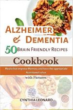 Alzheimer & Dementia 50 Brain Friendly Recipes Cookbook: Meals that Improve Memory and have the Appropriate Nutritional Value.