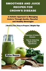 Smoothies and Juice Recipes for Crohn's Disease: A Holistic Approach to Managing Crohn's Through Gentle, Flavorful, and Healthy Beverages