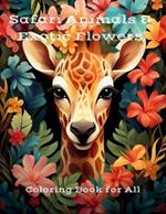 Safari Animals & Exotic Flowers: Coloring Book for All