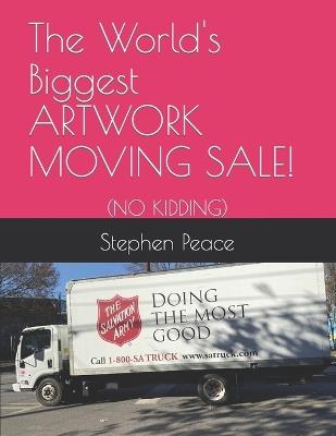 The World's Biggest ARTWORK MOVING SALE!: (No Kidding) - Stephen Peace - cover