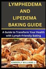 Lymphedema And Lipedema Baking Guide: A Guide to Transform Your Health with Lymph-Friendly Baking
