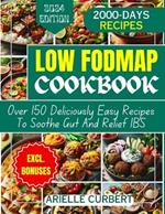 Low Fodmap Cookbook: Over 150 Deliciously Easy Recipes To Soothe Gut And Relieve IBS