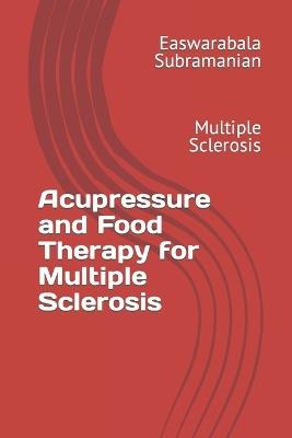 Acupressure and Food Therapy for Multiple Sclerosis: Multiple Sclerosis - Easwarabala Subramanian - cover